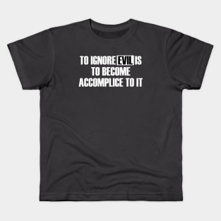 To Ignore Evil Is To Become Accomplice To It Kids T-Shirt